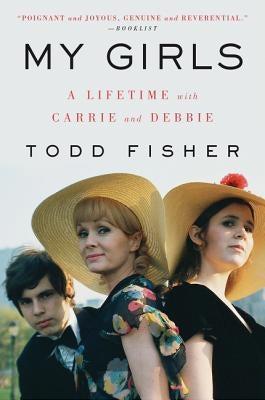 My Girls: A Lifetime with Carrie and Debbie by Fisher, Todd