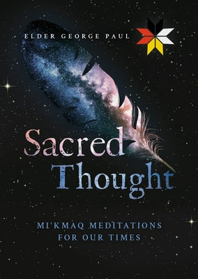 Sacred Thought: Mi'kmaq Meditations for Our Times by Paul, Elder George