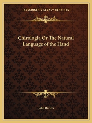 Chirologia or the Natural Language of the Hand by Bulwer, John