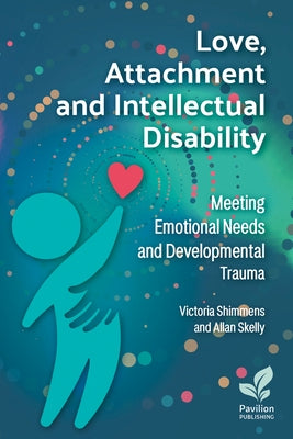 Love, Attachment and Intellectual Disability: Meeting Emotional Needs and Developmental Trauma by Skelly, Alan