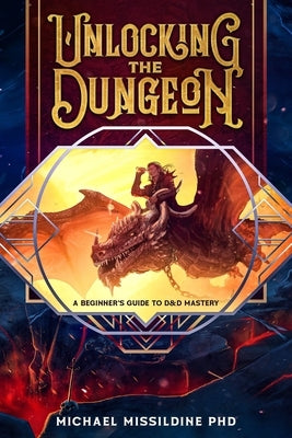 Unlocking The Dungeon: A Beginner's Guide to D&D Mastery by Missildine, Michael