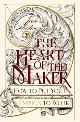 The Heart of the Maker: How to Put Your Passion to Work by Weidmann, Jake