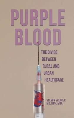 Purple Blood: The Divide Between Rural and Urban Healthcare by Spencer, Steven