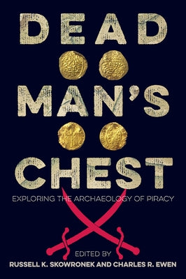 Dead Man's Chest: Exploring the Archaeology of Piracy by Skowronek, Russell K.