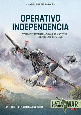 Operativo Independencia Volume 2: Argentina's War Against the Guerrillas, 1975-1976 by Sapienza Fracchia, Antonio Luis