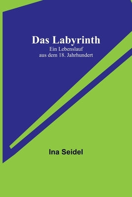 Das Labyrinth: Ein Lebenslauf aus dem 18. Jahrhundert by Seidel, Ina
