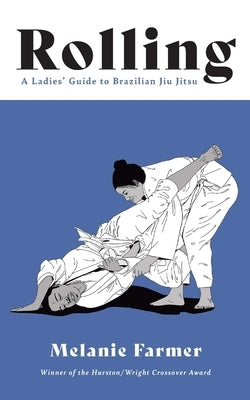 Rolling: A Ladies' Guide to Brazilian Jiu Jitsu by Farmer, Melanie