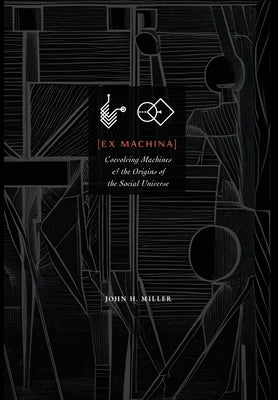 Ex Machina: Coevolving Machines and the Origins of the Social Universe by Miller, John H.