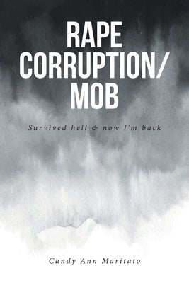 Rape Corruption/Mob: Survived hell and now I'm back by Maritato, Candy Ann