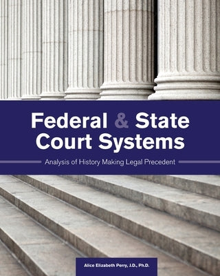 Federal and State Court Systems: Analysis of History Making Legal Precedent by Perry, Alice Elizabeth