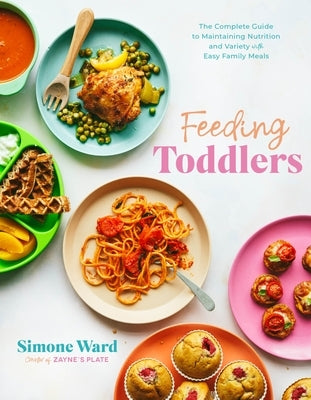 Feeding Toddlers: The Complete Guide to Maintaining Nutrition and Variety with Easy Family Meals by Ward, Simone