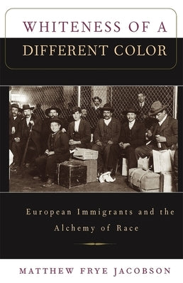 Whiteness of a Different Color: European Immigrants and the Alchemy of Race by Jacobson, Matthew Frye