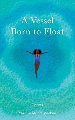 A Vessel Born to Float: Poems by Watkins, Yazmin Monet