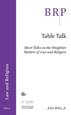 Table Talk: Short Talks on the Weightier Matters of Law and Religion by Witte Jr, John