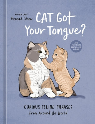 Cat Got Your Tongue?: Curious Feline Phrases from Around the World by Shaw, Hannah