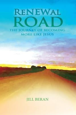 Renewal Road: A Journey of Becoming More Like Jesus by Beran, Jill