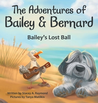 The Adventures of Bailey & Bernard: Bailey's Lost Ball by Raymond, Stacey A.