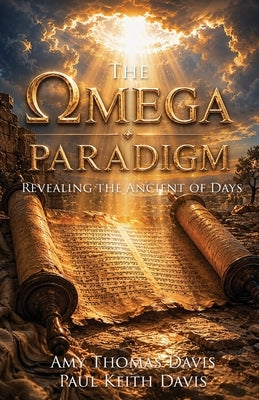 The Omega Paradigm: Revealing the Ancient of Days by Davis, Amy Thomas