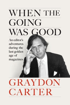 When the Going Was Good: An Editor's Adventures During the Last Golden Age of Magazines by Carter, Graydon