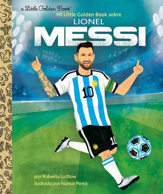 Mi Little Golden Book Sobre Lionel Messi (My Little Golden Book about Lionel Messi) by Ludlow, Roberta