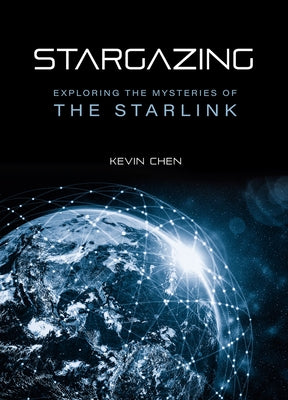 Stargazing: Exploring the Mysteries of the Starlink by Chen, Kevin
