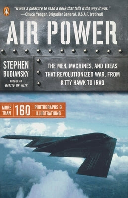 Air Power: The Men, Machines, and Ideas That Revolutionized War, from Kitty Hawk to Iraq by Budiansky, Stephen