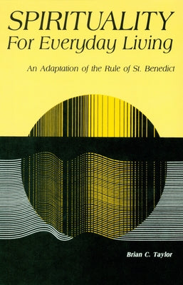 Spirituality for Everyday Living: An Adaptation of the Rule of St. Benedict by Taylor, Brian C.