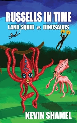 Russells in Time: Land Squid vs Dinosaurs by Shamel, Kevin