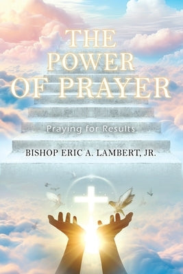 The Power of Prayer: Praying for Results by Lambert, Bishop Eric a., Jr.