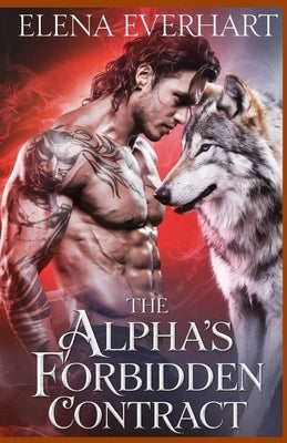 The Alpha's Forbidden Contract: A Werewolf Romance of Power and Desire by Everhart, Elena