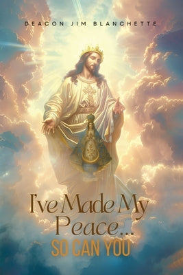 I've Made My Peace...So Can You by Blanchette, Deacon Jim
