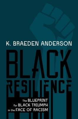 Black Resilience: The Blueprint for Black Triumph in the Face of Racism by Anderson, K. Braeden