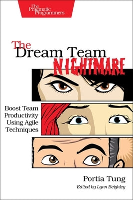 The Dream Team Nightmare: Boost Team Productivity Using Agile Techniques by Tung, Portia