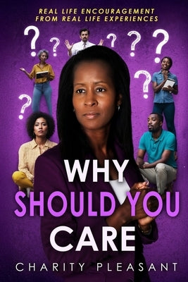 Why Should You Care: Real Life Encouragement From Real Life Experiences by Pleasant, Charity