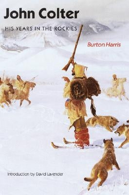 John Colter: His Years in the Rockies by Harris, Burton