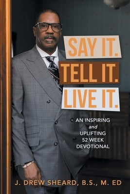 Say It. Tell It. Live It.: An Inspiring and Uplifting 52 Week Devotional by Sheard B. S. M. Ed, J. Drew