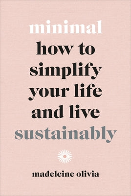 Minimal: How to Simplify Your Life and Live Sustainably by Olivia, Madeleine