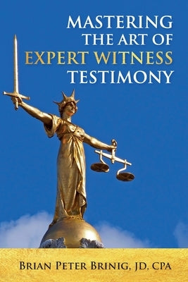 Mastering the Art of Expert Witness Testimony by Brinig, Brian Peter