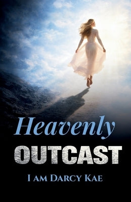 Heavenly Outcast: I Am Darcy Kae by Kae, Darcy