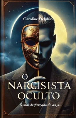 Narcisista Oculto: O mal disfar?ado de anjo. by Delphino, Caroline