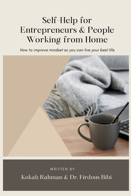 Self-Help for Entrepreneurs & People Working from Home: How to Improve Mindset so You can Live Your Best Life by Bibi, Firdous