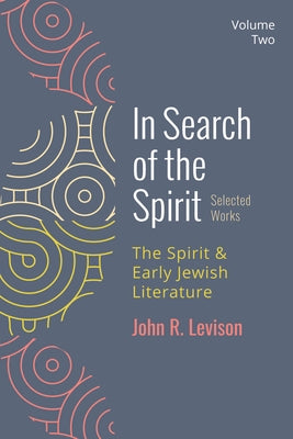 In Search of the Spirit: Selected Works, Volume Two: The Spirit and Early Jewish Literature by Levison, John R.