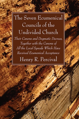 The Seven Ecumenical Councils of the Undivided Church by Percival, Henry R.