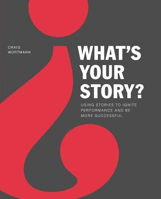 What's Your Story? by Wortmann, Craig