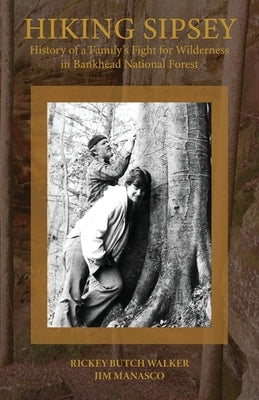 Hiking Sipsey - The History of Bankhead Forest by Walker, Rickey Butch