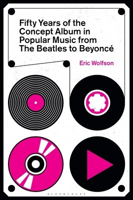 Fifty Years of the Concept Album in Popular Music: From the Beatles to Beyonc? by Wolfson, Eric