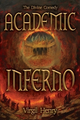 Academic Inferno: My Academic Trip Through Adjunct Hell by Henry, Virgil