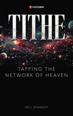 Tithe: Tapping the Network of Heaven by Kennedy, Neil