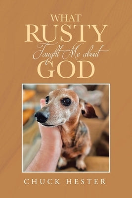 What Rusty Taught Me about God by Hester, Chuck