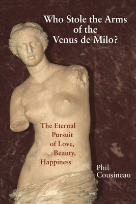 Who Stole the Arms of the Venus de Milo? by Cousineau, Phil